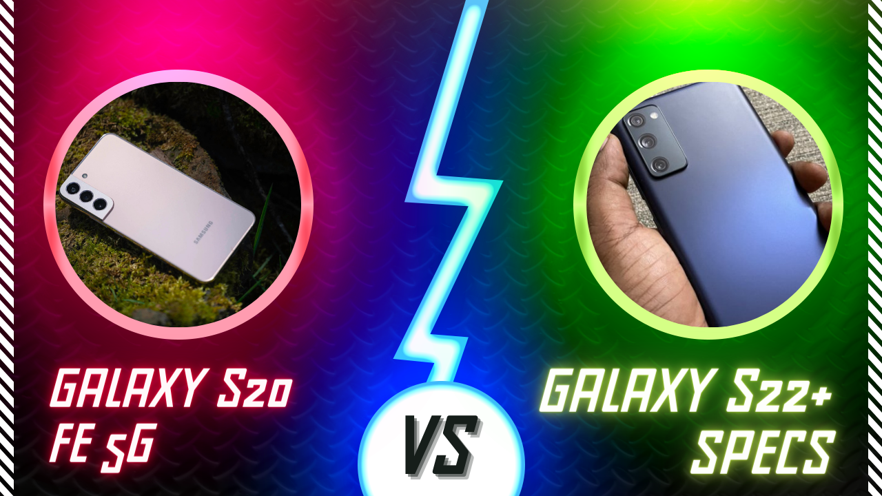 Samsung galaxy s20 FE 5g VS Samsung galaxy s22+ specs